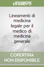 Lineamenti di medicina legale per il medico di medicina generale