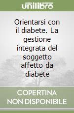 Orientarsi con il diabete. La gestione integrata del soggetto affetto da diabete libro