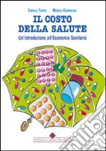 Il costo della salute. Un'introduzione all'economia sanitaria libro