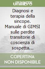 Diagnosi e terapia della sincope. Manuale di GIMSI sulle perdite transitorie di coscienza di sospetta natura sincopale libro