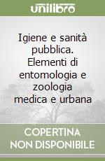 Igiene e sanità pubblica. Elementi di entomologia e zoologia medica e urbana