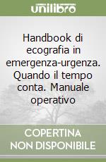 Handbook di ecografia in emergenza-urgenza. Quando il tempo conta. Manuale operativo