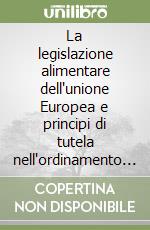 La legislazione alimentare dell'unione Europea e principi di tutela nell'ordinamento giuridico italiano