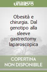 Obesità e chirurgia. Dal genotipo alla sleeve gastrectomy laparoscopica