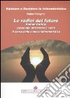 Le radici del futuro. Human caring: passaggio attraverso il cuore. Il senso della scienza infermieristica libro