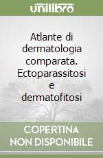 Atlante di dermatologia comparata. Ectoparassitosi e dermatofitosi