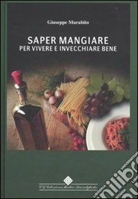 Saper mangiare per vivere e invecchiare bene