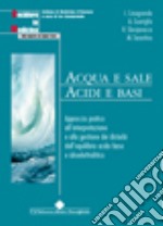 Acqua e sale. Acidi e basi. Approccio pratico all'interpretazione e alla gestione dei disturbi dell'equilibrio acido-base e idroelettrolitico libro