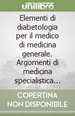 Elementi di diabetologia per il medico di medicina generale. Argomenti di medicina specialistica per MMG libro