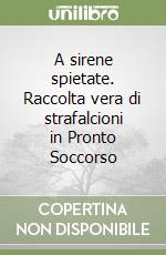 A sirene spietate. Raccolta vera di strafalcioni in Pronto Soccorso