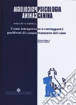 Psicologia canina. Come interpretare e correggere i problemi di comportamento del cane