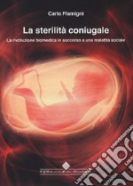 La sterilità coniugale. La rivoluzione biomedica in soccorso a una malattia sociale libro