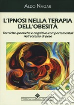 L'ipnosi nella terapia dell'obesità. Tecniche ipnotiche e cognitivo-comportamentali nell'eccesso di peso libro