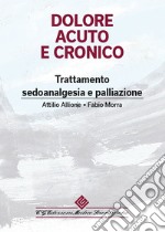 Dolore acuto e cronico. Trattamento, sedoanalgesia e palliazione libro