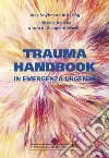 Trauma handbook in emergenza urgenza libro