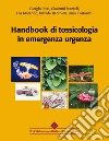 Handbook di tossicologia in emergenza urgenza. Con aggiornamento online libro