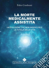 Morte medicalmente assistita. Un'eccezione che non indebolisce la tutela della vita (La)