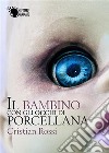 Il bambino con gli occhi di porcellana libro