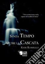 Senza tempo oltre la cascata libro