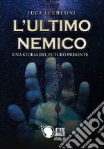 L'ultimo nemico. Una storia del futuro presente libro