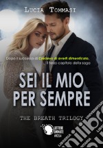 Sei il mio per sempre. The breath trilogy. Vol. 3