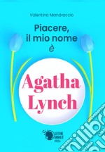 Piacere, il mio nome è Agatha Lynch libro