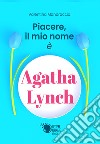 Piacere, il mio nome è Agatha Lynch libro