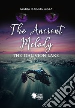 The ancient melody. The oblivion lake. Ediz. italiana