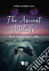 The ancient melody. The oblivion lake. Ediz. italiana libro