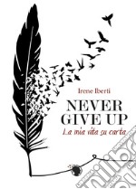 Never give up. La mia storia su carta libro