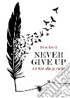 Never give up. La mia storia su carta libro di Iberti Irene