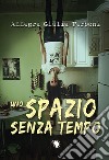 Uno spazio senza tempo libro