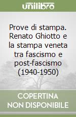 Prove di stampa. Renato Ghiotto e la stampa veneta tra fascismo e post-fascismo (1940-1950)