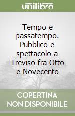 Tempo e passatempo. Pubblico e spettacolo a Treviso fra Otto e Novecento