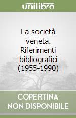 La società veneta. Riferimenti bibliografici (1955-1990) libro