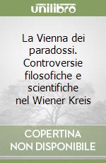 La Vienna dei paradossi. Controversie filosofiche e scientifiche nel Wiener Kreis libro