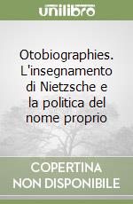 Otobiographies. L'insegnamento di Nietzsche e la politica del nome proprio libro