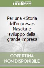 Per una «Storia dell'impresa». Nascita e sviluppo della grande impresa libro