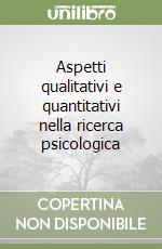 Aspetti qualitativi e quantitativi nella ricerca psicologica libro