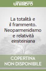 La totalità e il frammento. Neoparmenidismo e relatività einsteiniana