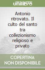 Antonio ritrovato. Il culto del santo tra collezionismo religioso e privato libro