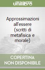 Approssimazioni all'essere (scritti di metafisica e morale) libro