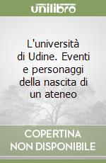 L'università di Udine. Eventi e personaggi della nascita di un ateneo libro