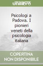 Psicologi a Padova. I pionieri veneti della psicologia italiana