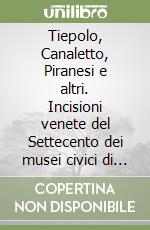 Tiepolo, Canaletto, Piranesi e altri. Incisioni venete del Settecento dei musei civici di Padova libro