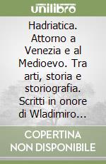 Hadriatica. Attorno a Venezia e al Medioevo. Tra arti, storia e storiografia. Scritti in onore di Wladimiro Dorigo libro