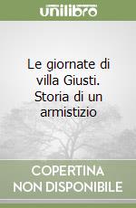 Le giornate di villa Giusti. Storia di un armistizio libro