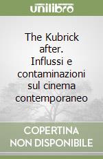 The Kubrick after. Influssi e contaminazioni sul cinema contemporaneo libro