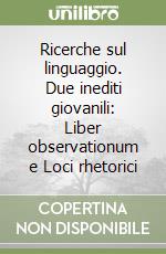 Ricerche sul linguaggio. Due inediti giovanili: Liber observationum e Loci rhetorici libro