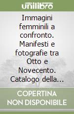 Immagini femminili a confronto. Manifesti e fotografie tra Otto e Novecento. Catalogo della mostra (Padova) libro